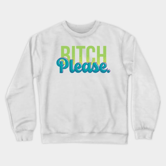 Bitch Please Crewneck Sweatshirt by polliadesign